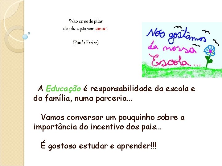 "Não se pode falar de educação sem amor". (Paulo Freire) A Educação é responsabilidade