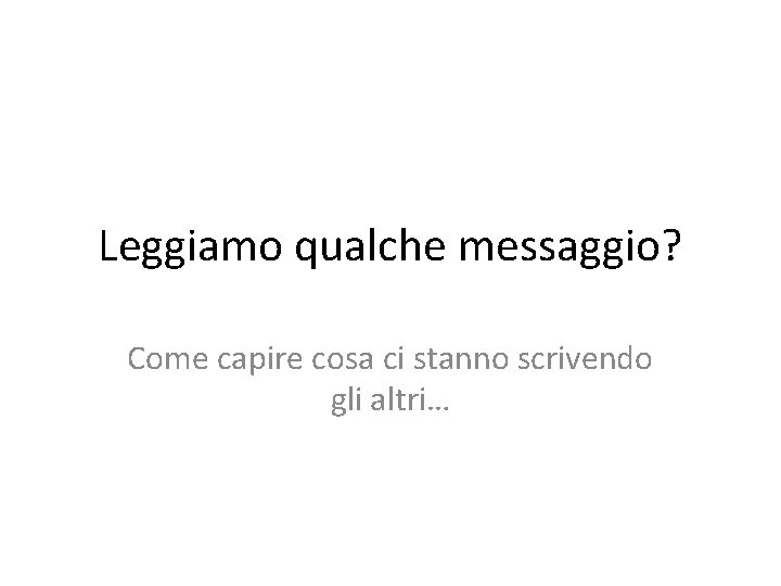 Leggiamo qualche messaggio? Come capire cosa ci stanno scrivendo gli altri… 