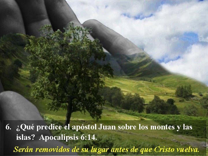 6. ¿Qué predice el apóstol Juan sobre los montes y las islas? Apocalipsis 6: