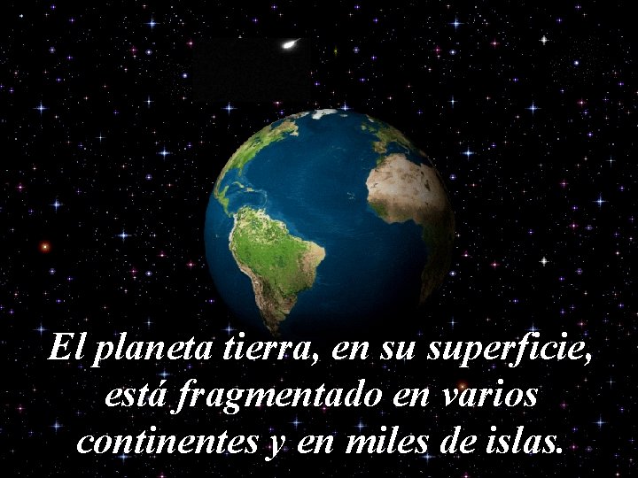 El planeta tierra, en su superficie, está fragmentado en varios continentes y en miles