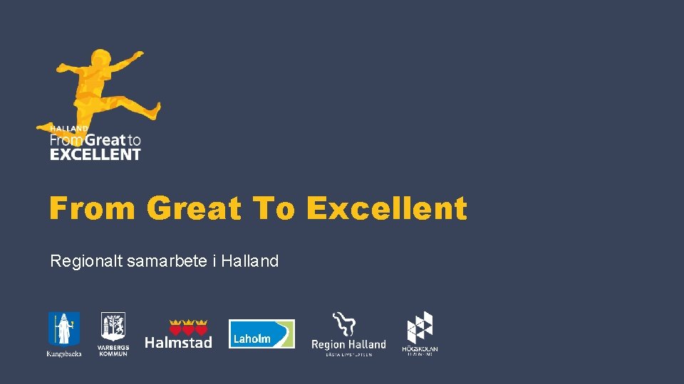 From Great To Excellent Regionalt samarbete i Halland 
