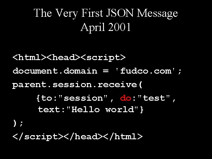The Very First JSON Message April 2001 <html><head><script> document. domain = 'fudco. com'; parent.