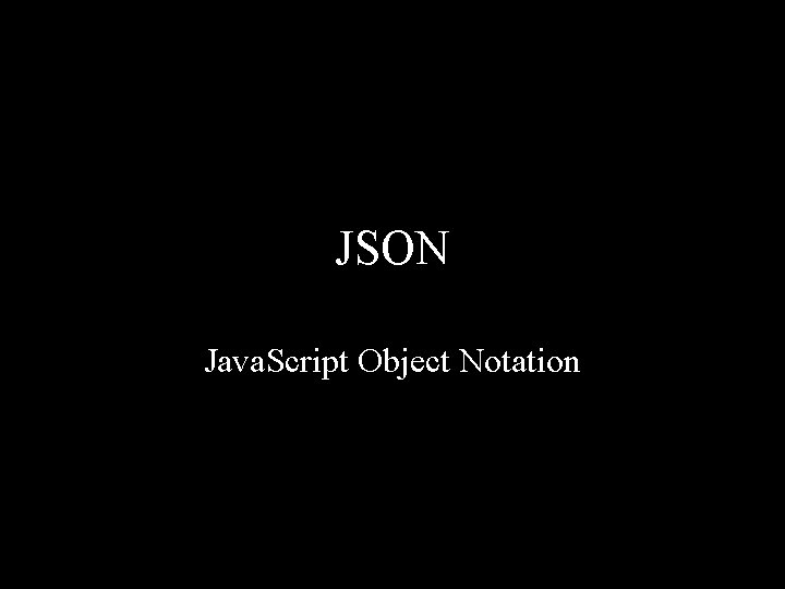 JSON Java. Script Object Notation 