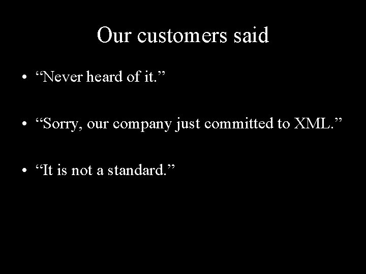 Our customers said • “Never heard of it. ” • “Sorry, our company just