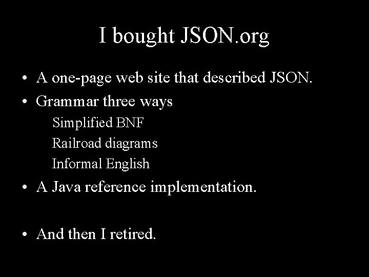 I bought JSON. org • A one-page web site that described JSON. • Grammar