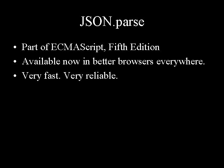 JSON. parse • Part of ECMAScript, Fifth Edition • Available now in better browsers