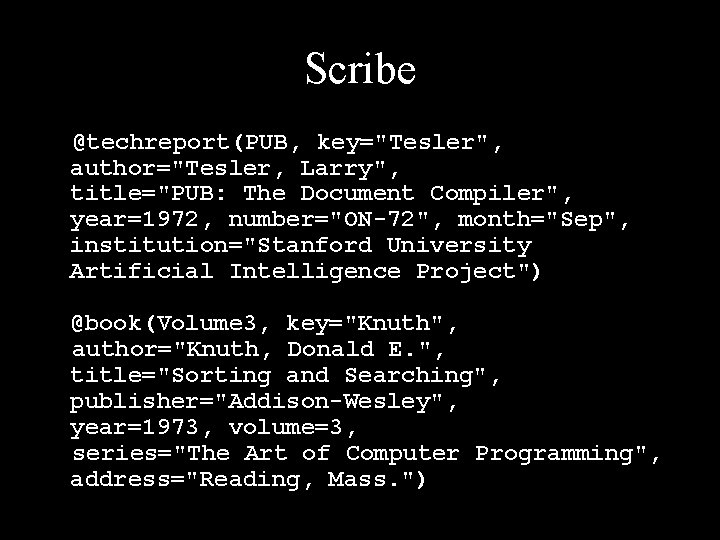 Scribe @techreport(PUB, key="Tesler", author="Tesler, Larry", title="PUB: The Document Compiler", year=1972, number="ON-72", month="Sep", institution="Stanford University