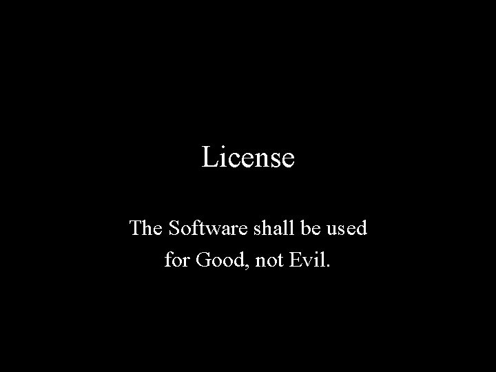 License The Software shall be used for Good, not Evil. 