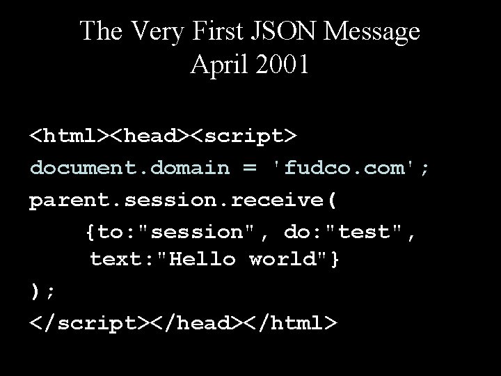 The Very First JSON Message April 2001 <html><head><script> document. domain = 'fudco. com'; parent.