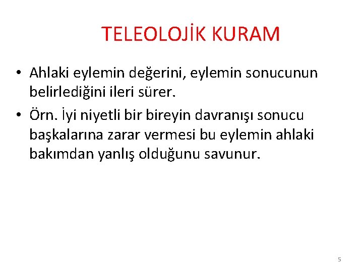 TELEOLOJİK KURAM • Ahlaki eylemin değerini, eylemin sonucunun belirlediğini ileri sürer. • Örn. İyi