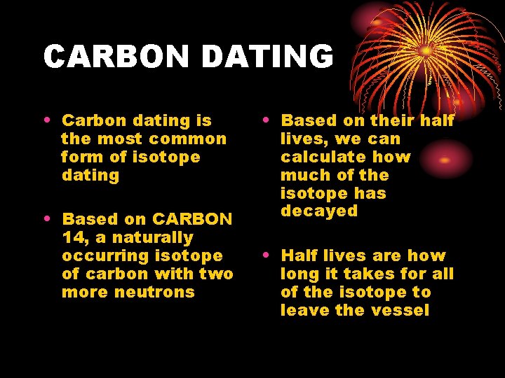 CARBON DATING • Carbon dating is the most common form of isotope dating •