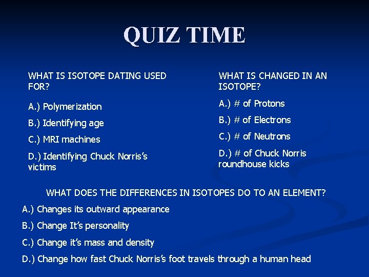 QUIZ TIME WHAT IS ISOTOPE DATING USED FOR? WHAT IS CHANGED IN AN ISOTOPE?