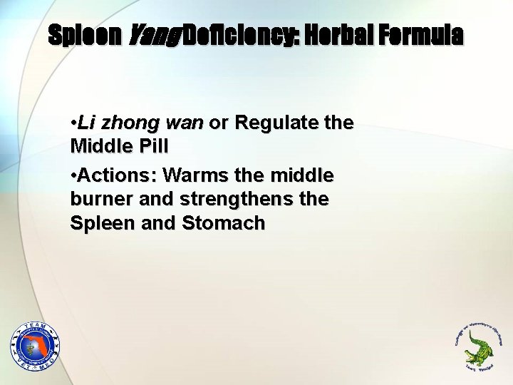 Spleen Yang Deficiency: Herbal Formula • Li zhong wan or Regulate the Middle Pill