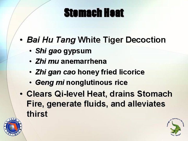 Stomach Heat • Bai Hu Tang White Tiger Decoction • • Shi gao gypsum