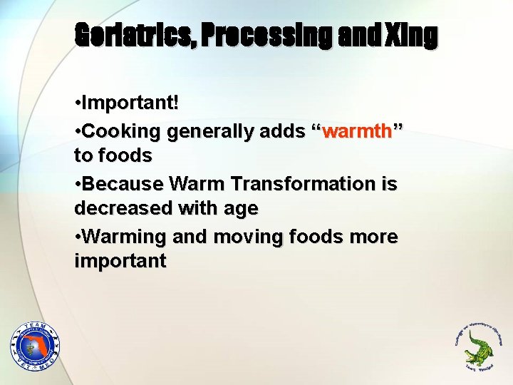 Geriatrics, Processing and Xing • Important! • Cooking generally adds “warmth” to foods •