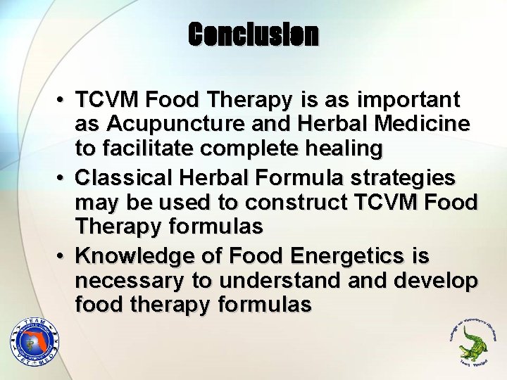 Conclusion • TCVM Food Therapy is as important as Acupuncture and Herbal Medicine to