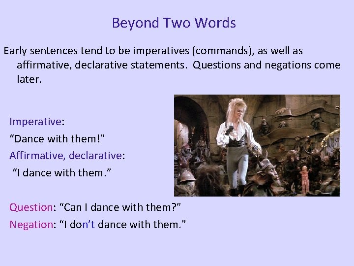 Beyond Two Words Early sentences tend to be imperatives (commands), as well as affirmative,