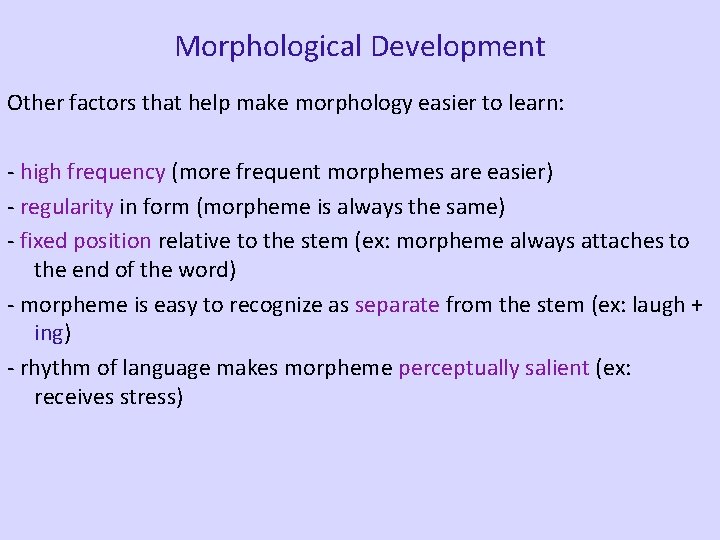 Morphological Development Other factors that help make morphology easier to learn: - high frequency