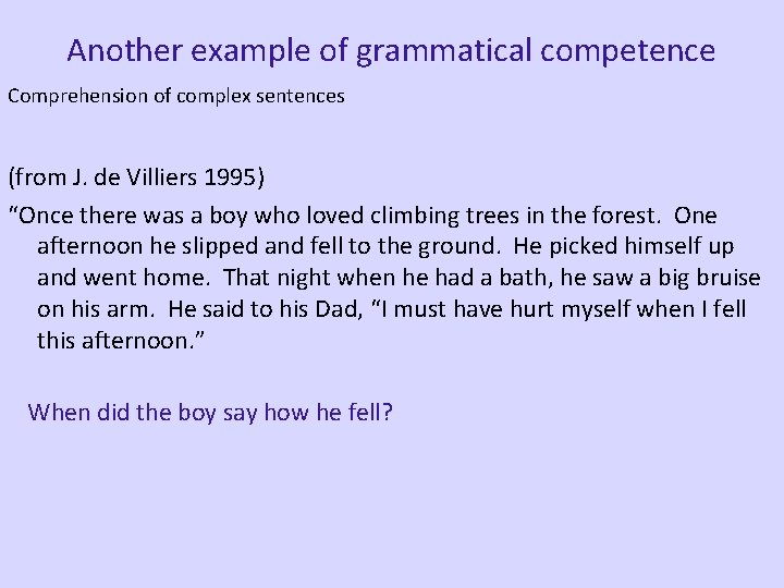 Another example of grammatical competence Comprehension of complex sentences (from J. de Villiers 1995)