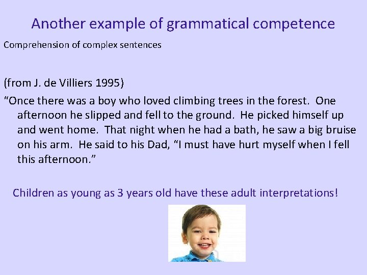 Another example of grammatical competence Comprehension of complex sentences (from J. de Villiers 1995)