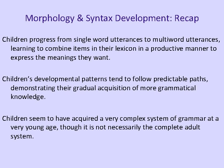 Morphology & Syntax Development: Recap Children progress from single word utterances to multiword utterances,