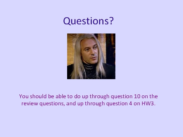 Questions? You should be able to do up through question 10 on the review