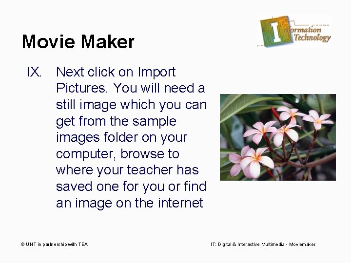 Movie Maker IX. Next click on Import Pictures. You will need a still image