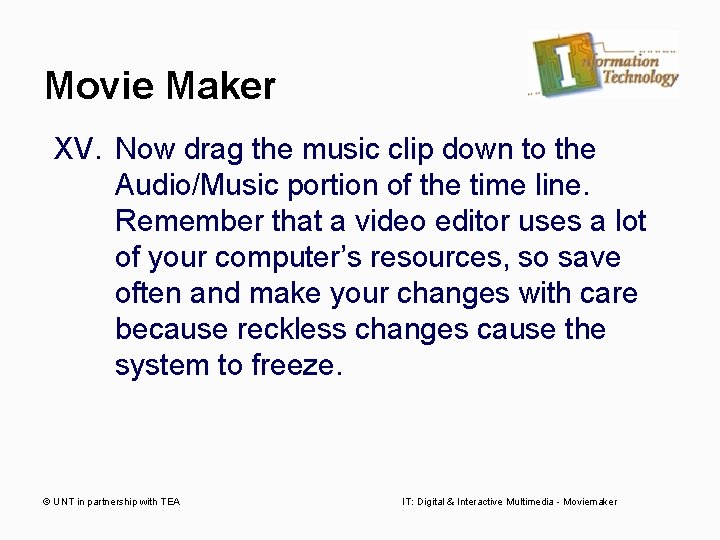 Movie Maker XV. Now drag the music clip down to the Audio/Music portion of