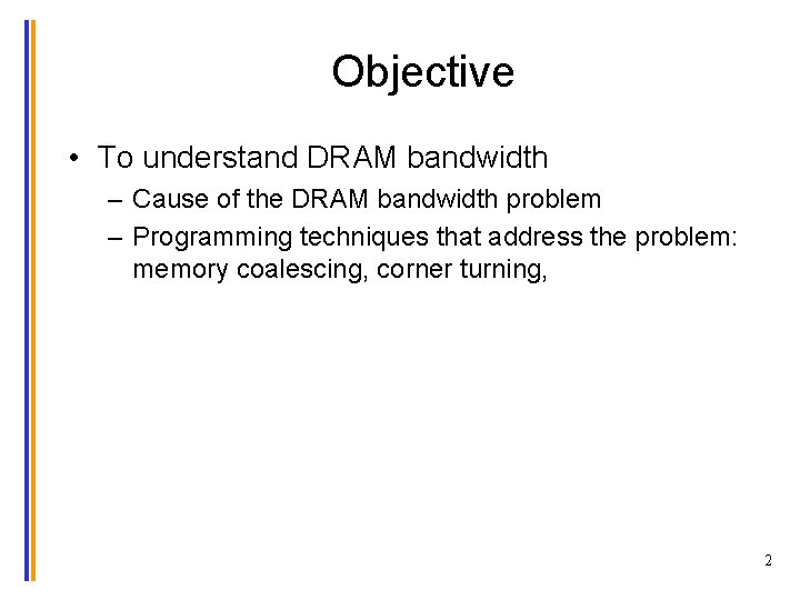 Objective • To understand DRAM bandwidth – Cause of the DRAM bandwidth problem –