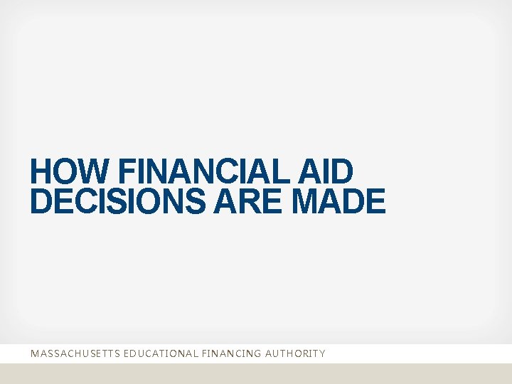 HOW FINANCIAL AID DECISIONS ARE MADE MASSACHUSETTS EDUCATIONAL FINANCING AUTHORITY 