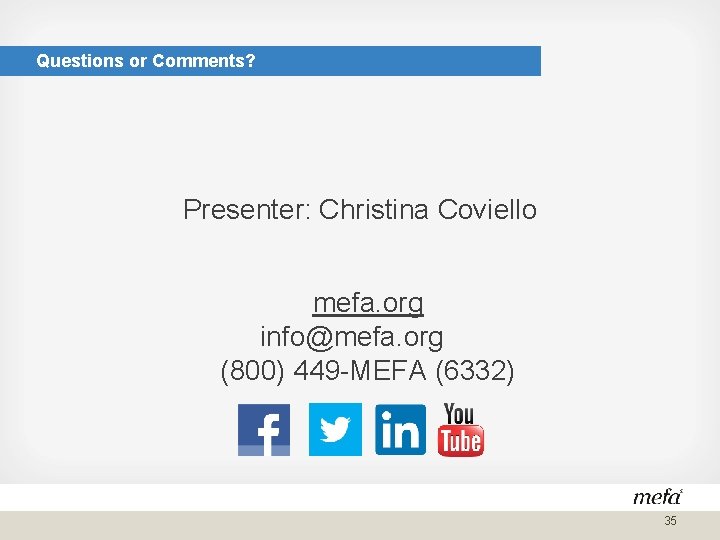 Questions or Comments? Presenter: Christina Coviello mefa. org info@mefa. org (800) 449 -MEFA (6332)