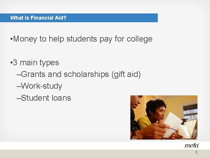What is Financial Aid? • Money to help students pay for college • 3
