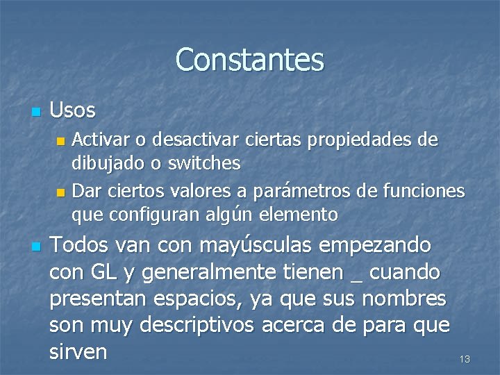 Constantes n Usos Activar o desactivar ciertas propiedades de dibujado o switches n Dar