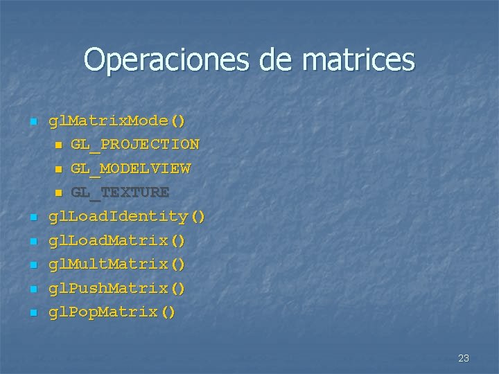 Operaciones de matrices n n n gl. Matrix. Mode() n GL_PROJECTION n GL_MODELVIEW n