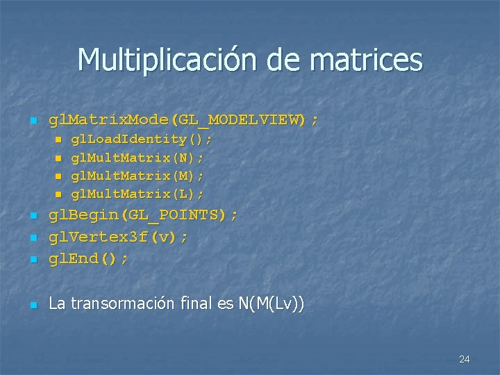 Multiplicación de matrices n gl. Matrix. Mode(GL_MODELVIEW); n n gl. Load. Identity(); gl. Mult.