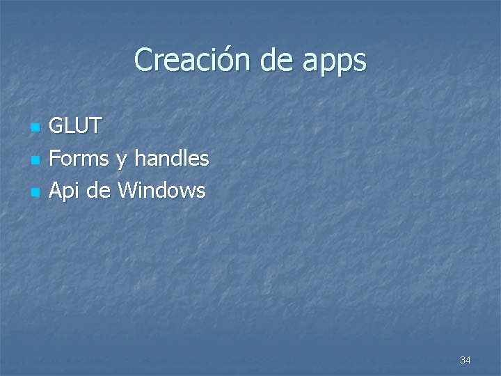Creación de apps n n n GLUT Forms y handles Api de Windows 34