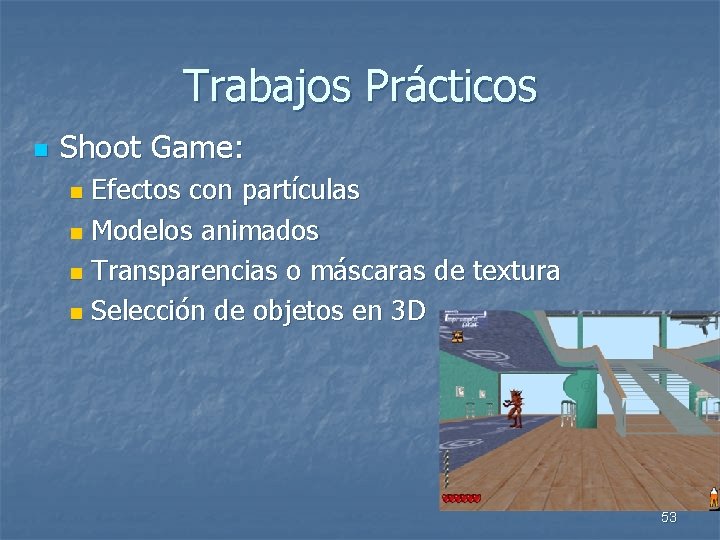 Trabajos Prácticos n Shoot Game: Efectos con partículas n Modelos animados n Transparencias o