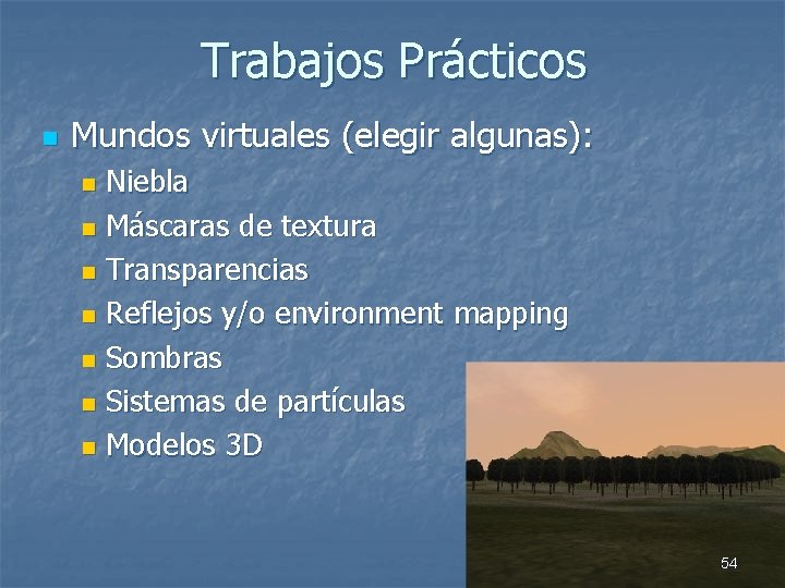 Trabajos Prácticos n Mundos virtuales (elegir algunas): Niebla n Máscaras de textura n Transparencias