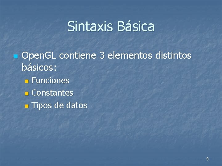 Sintaxis Básica n Open. GL contiene 3 elementos distintos básicos: Funciones n Constantes n