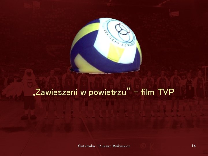 „Zawieszeni w powietrzu” – film TVP Siatkówka - Łukasz Miśkiewicz 14 