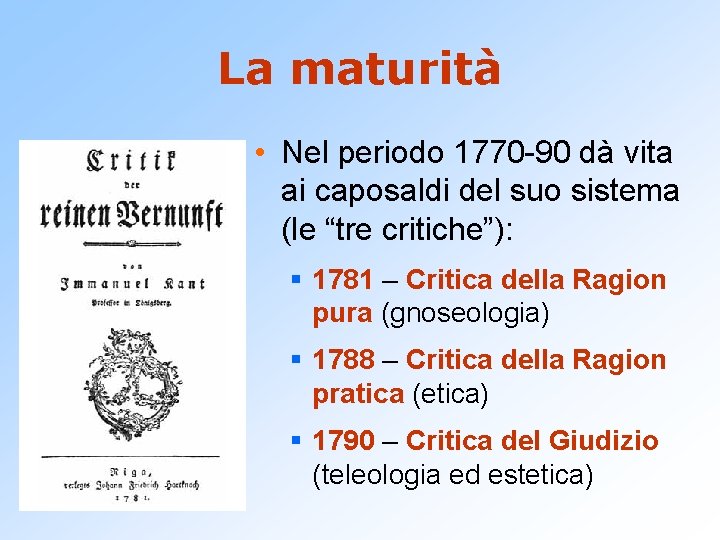 La maturità • Nel periodo 1770 -90 dà vita ai caposaldi del suo sistema