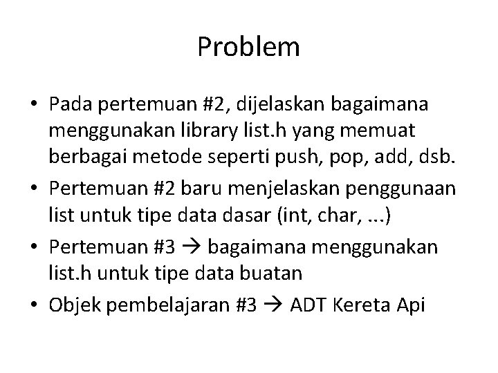 Problem • Pada pertemuan #2, dijelaskan bagaimana menggunakan library list. h yang memuat berbagai