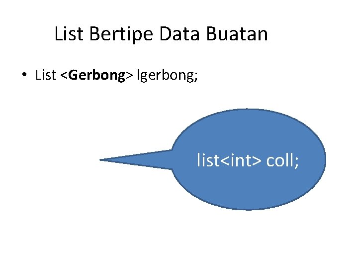 List Bertipe Data Buatan • List <Gerbong> lgerbong; list<int> coll; 