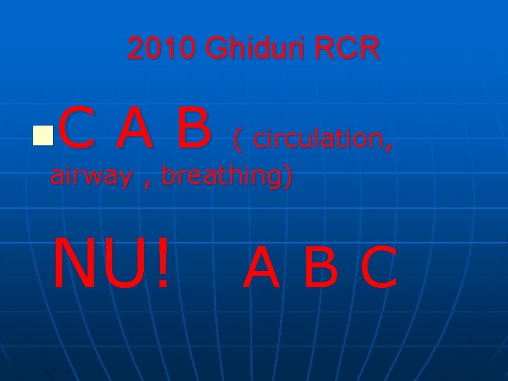 2010 Ghiduri RCR CAB n ( circulation, airway , breathing) NU! A B C