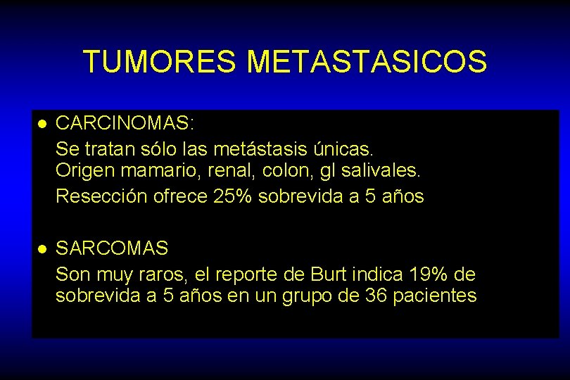 TUMORES METASTASICOS l CARCINOMAS: Se tratan sólo las metástasis únicas. Origen mamario, renal, colon,