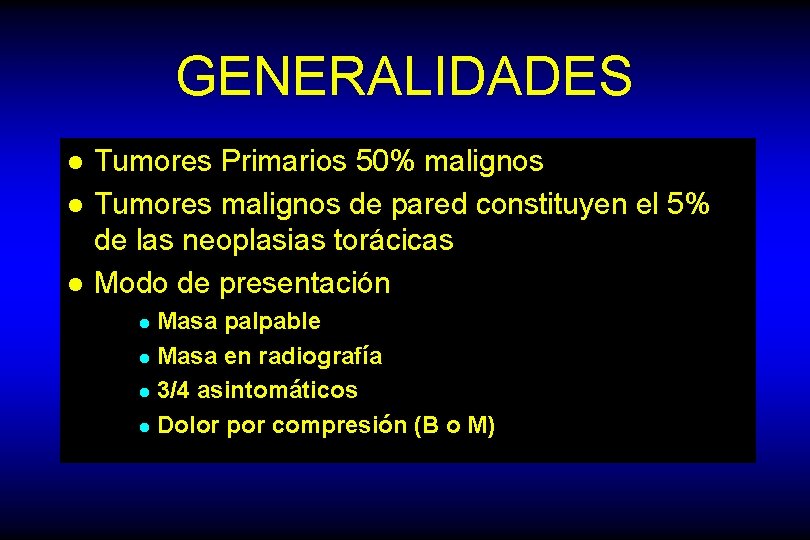 GENERALIDADES l l l Tumores Primarios 50% malignos Tumores malignos de pared constituyen el