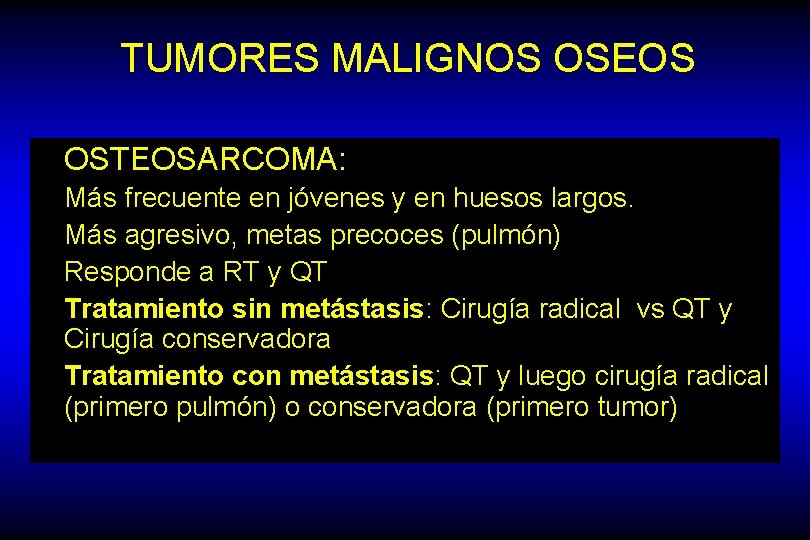 TUMORES MALIGNOS OSEOS OSTEOSARCOMA: Más frecuente en jóvenes y en huesos largos. Más agresivo,