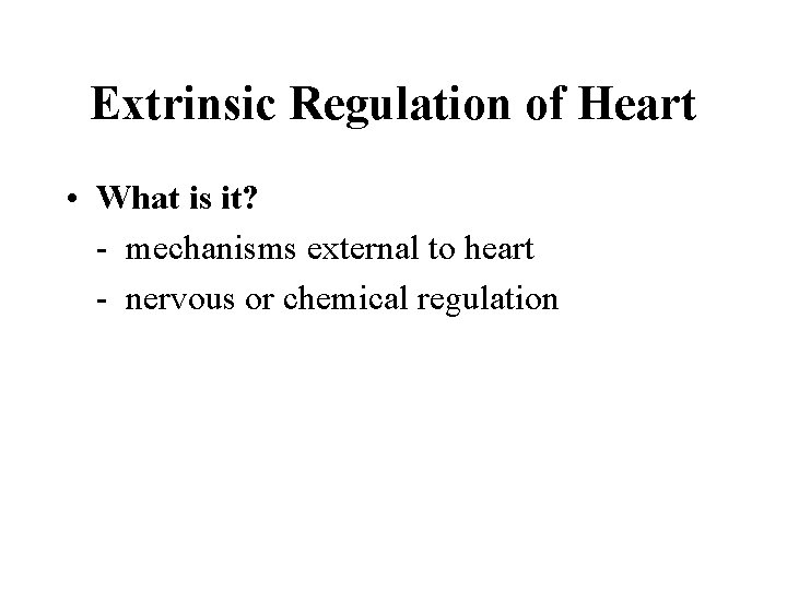 Extrinsic Regulation of Heart • What is it? - mechanisms external to heart -