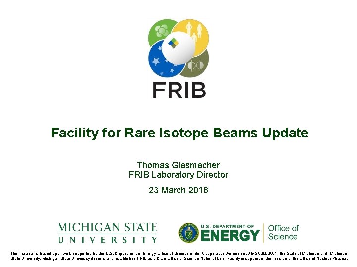 Facility for Rare Isotope Beams Update Thomas Glasmacher FRIB Laboratory Director 23 March 2018