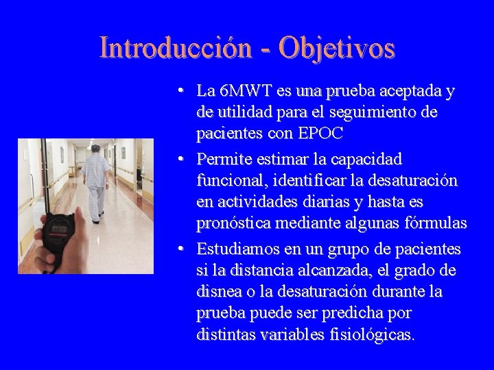 Introducción - Objetivos • La 6 MWT es una prueba aceptada y de utilidad